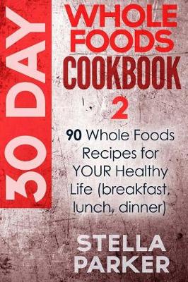 Book cover for 30 Day Whole Foods Cookbook - 90 Whole Recipes for Your Healthy Life (Breakfast, Lunch, Dinner)