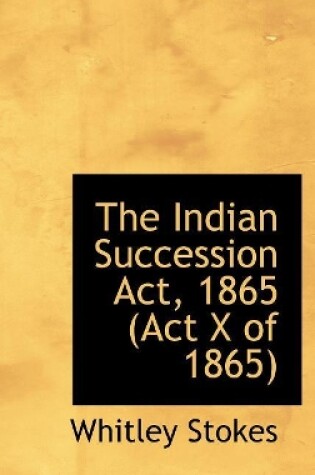 Cover of The Indian Succession Act, 1865 (Act X of 1865)