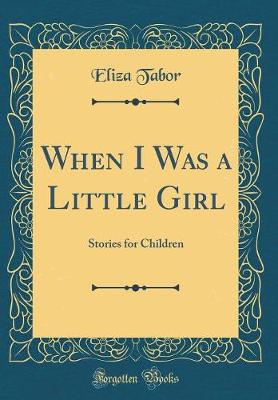 Book cover for When I Was a Little Girl: Stories for Children (Classic Reprint)