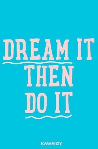 Cover of Dream It Then Do It