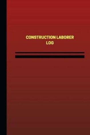 Cover of Construction Laborer Log (Logbook, Journal - 124 pages, 6 x 9 inches)