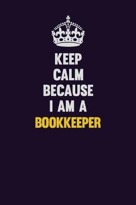 Book cover for Keep Calm Because I Am A Bookkeeper