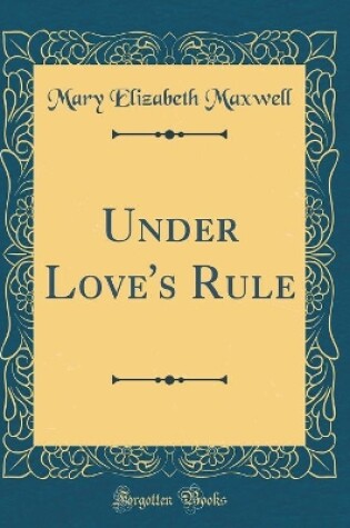 Cover of Under Love's Rule (Classic Reprint)