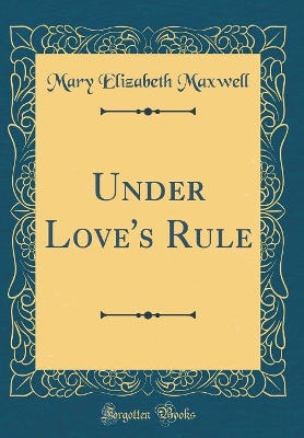 Book cover for Under Love's Rule (Classic Reprint)