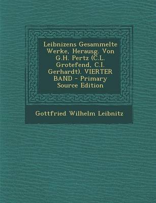 Book cover for Leibnizens Gesammelte Werke, Herausg. Von G.H. Pertz (C.L. Grotefend, C.I. Gerhardt). Vierter Band - Primary Source Edition