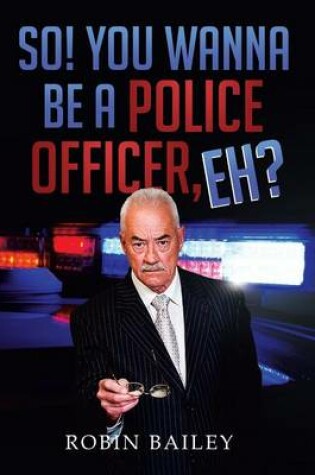 Cover of So! You Wanna Be a Police Officer, Eh?
