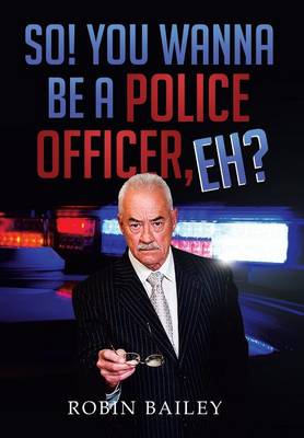 Book cover for So! You Wanna Be a Police Officer, Eh?