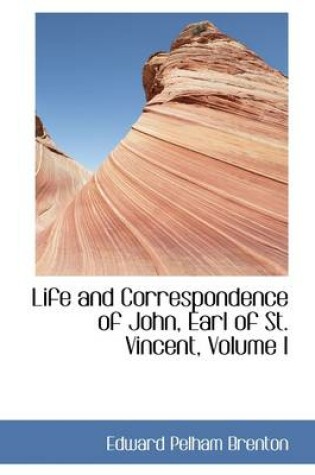 Cover of Life and Correspondence of John, Earl of St. Vincent, Volume I