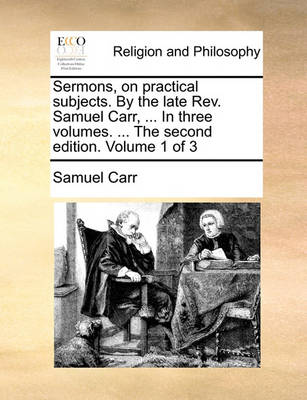 Book cover for Sermons, on Practical Subjects. by the Late REV. Samuel Carr, ... in Three Volumes. ... the Second Edition. Volume 1 of 3