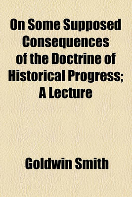 Book cover for On Some Supposed Consequences of the Doctrine of Historical Progress; A Lecture