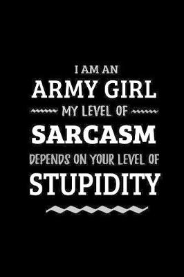 Book cover for Army Girl - My Level of Sarcasm Depends On Your Level of Stupidity