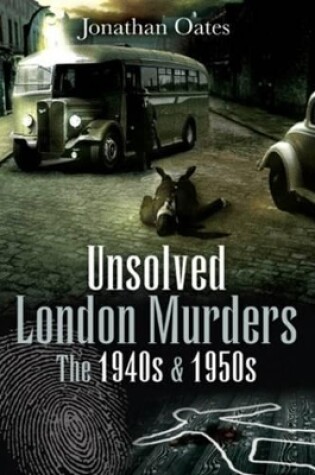 Cover of Unsolved London Murders: the 1940s and 1950s