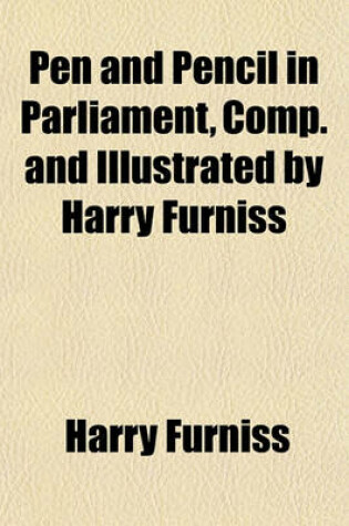 Cover of Pen and Pencil in Parliament, Comp. and Illustrated by Harry Furniss