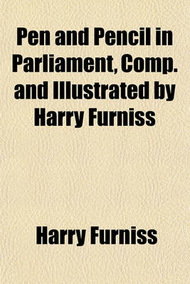 Book cover for Pen and Pencil in Parliament, Comp. and Illustrated by Harry Furniss