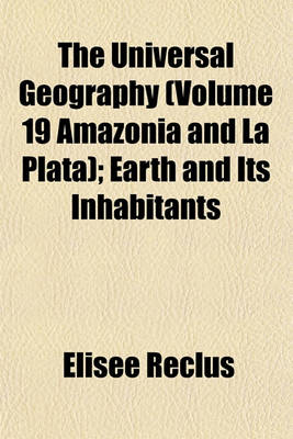 Book cover for The Universal Geography (Volume 19 Amazonia and La Plata); Earth and Its Inhabitants