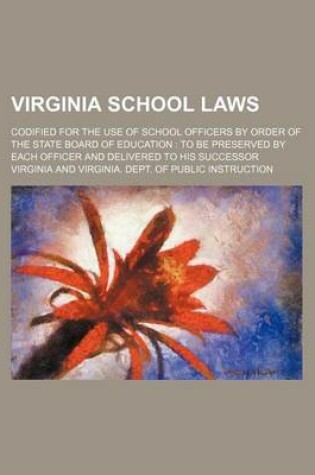 Cover of Virginia School Laws; Codified for the Use of School Officers by Order of the State Board of Education to Be Preserved by Each Officer and Delivered to His Successor