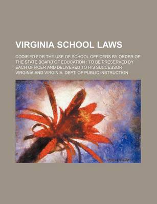 Book cover for Virginia School Laws; Codified for the Use of School Officers by Order of the State Board of Education to Be Preserved by Each Officer and Delivered to His Successor