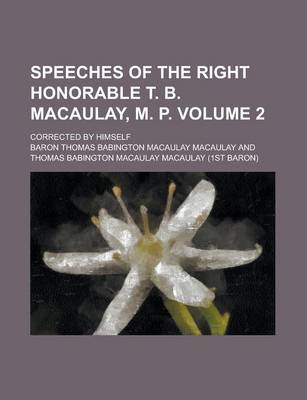 Book cover for Speeches of the Right Honorable T. B. Macaulay, M. P; Corrected by Himself Volume 2