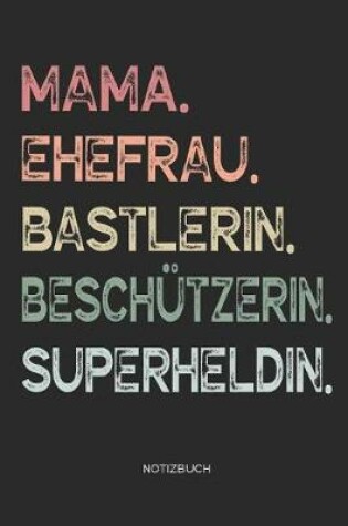 Cover of Mama. Ehefrau. Bastlerin. Beschützerin. Superheldin. - Notizbuch