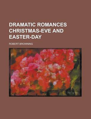 Book cover for Dramatic Romances Christmas-Eve and Easter-Day