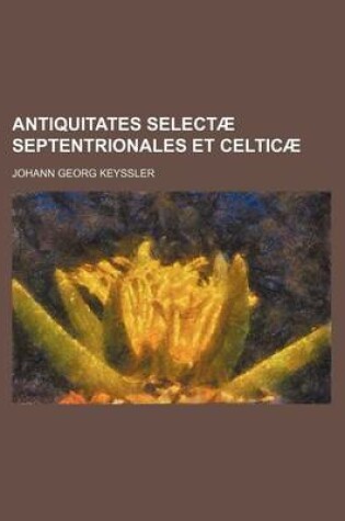 Cover of Antiquitates Selectae Septentrionales Et Celticae