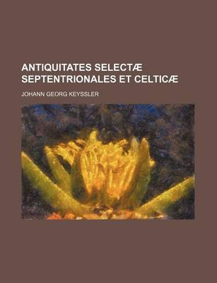 Book cover for Antiquitates Selectae Septentrionales Et Celticae