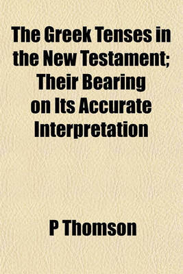 Book cover for The Greek Tenses in the New Testament; Their Bearing on Its Accurate Interpretation