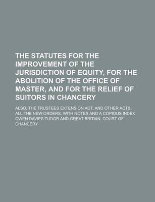 Book cover for The Statutes for the Improvement of the Jurisdiction of Equity, for the Abolition of the Office of Master, and for the Relief of Suitors in Chancery;