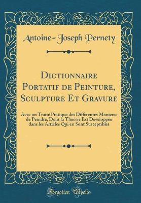 Book cover for Dictionnaire Portatif de Peinture, Sculpture Et Gravure: Avec un Traité Pratique des Differentes Manieres de Peindre, Dont la Théorie Est Développée dans les Articles Qui en Sont Susceptibles (Classic Reprint)