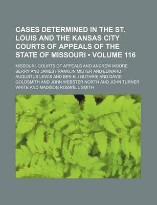 Book cover for Cases Determined in the St. Louis and the Kansas City Courts of Appeals of the State of Missouri (Volume 116)