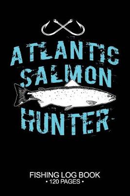 Book cover for Atlantic Salmon Hunter Fishing Log Book 120 Pages