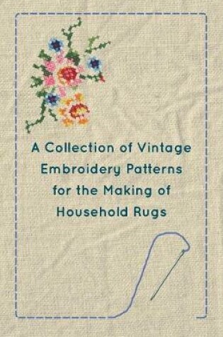 Cover of A Collection of Vintage Embroidery Patterns for the Making of Household Rugs