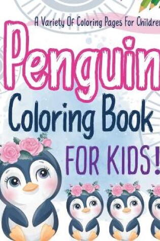 Cover of Penguin Coloring Book For Kids! A Variety Of Coloring Pages For Children