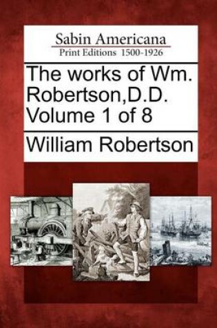 Cover of The Works of Wm. Robertson, D.D. Volume 1 of 8