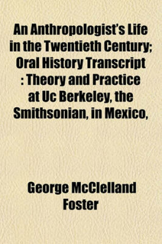 Cover of An Anthropologist's Life in the Twentieth Century; Oral History Transcript