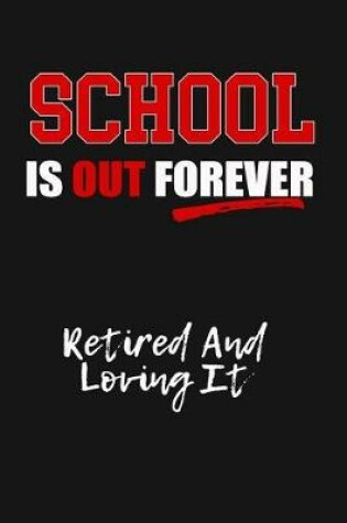 Cover of School Is Out Forever, Retired And Loving It