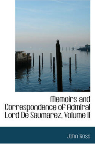 Cover of Memoirs and Correspondence of Admiral Lord de Saumarez, Volume II