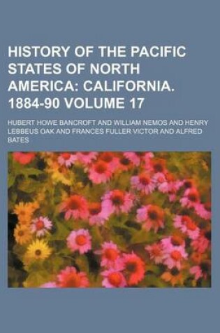 Cover of History of the Pacific States of North America Volume 17; California. 1884-90