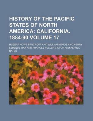 Book cover for History of the Pacific States of North America Volume 17; California. 1884-90