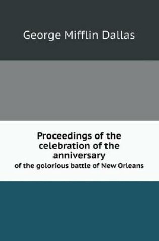 Cover of Proceedings of the celebration of the anniversary of the golorious battle of New Orleans