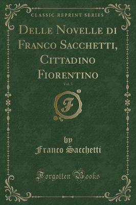 Book cover for Delle Novelle Di Franco Sacchetti, Cittadino Fiorentino, Vol. 3 (Classic Reprint)