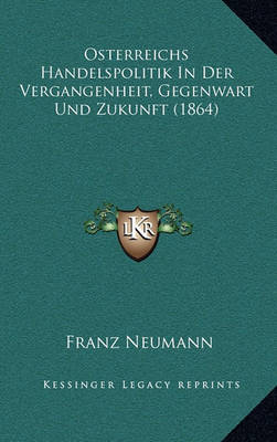 Book cover for Osterreichs Handelspolitik in Der Vergangenheit, Gegenwart Und Zukunft (1864)