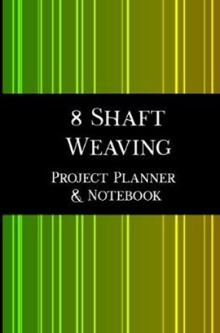 Cover of 8 Shaft Weaving Project Planner and Notebook - 2nd Edition