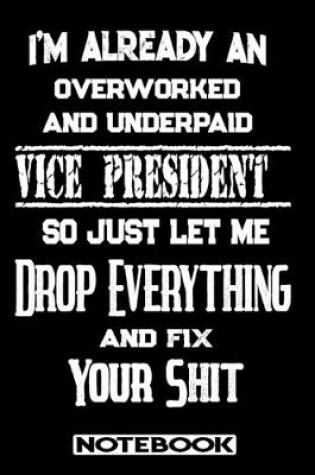 Cover of I'm Already An Overworked And Underpaid Vice President. So Just Let Me Drop Everything And Fix Your Shit!