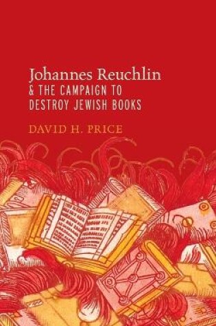 Cover of Johannes Reuchlin and the Campaign to Destroy Jewish Books