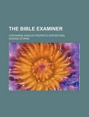 Book cover for The Bible Examiner; Containing Various Prophetic Expositions