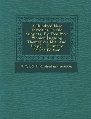 Book cover for A Hundred New Acrostics on Old Subjects, by Two Poor Women [Signing Themselves M.T. and L.S.P.]. - Primary Source Edition