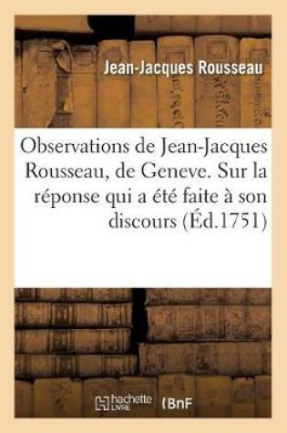 Cover of Observations de Jean-Jacques Rousseau, de Geneve. Sur La Réponse Qui a Été Faite À Son Discours