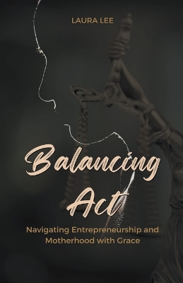 Book cover for Balancing Act Navigating Entrepreneurship and Motherhood with Grace