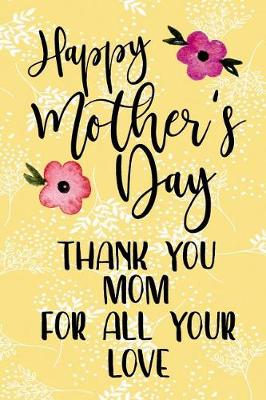 Book cover for Happy Mothers Day Thank You Mom For All Your Love